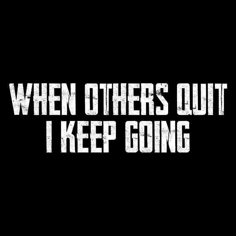 When Others Quit I Keep Going