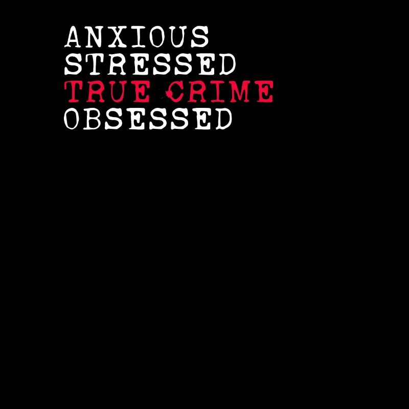 Anxious Stressed True Crime Obsessive Crime