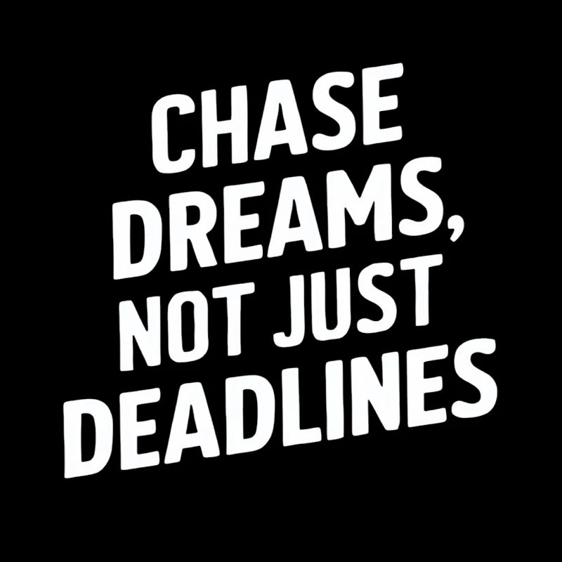 Chase Dreams Not Just Deadlines