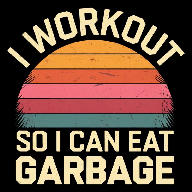 I Workout So I Can Eat Garbage 7