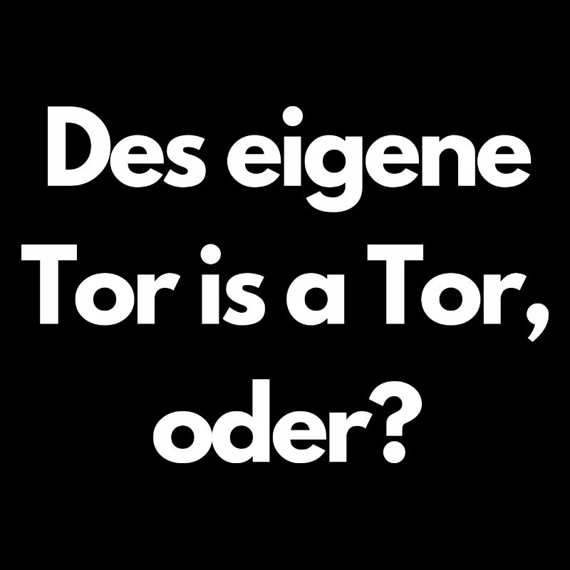 Des eigene Tor is a Tor oder?