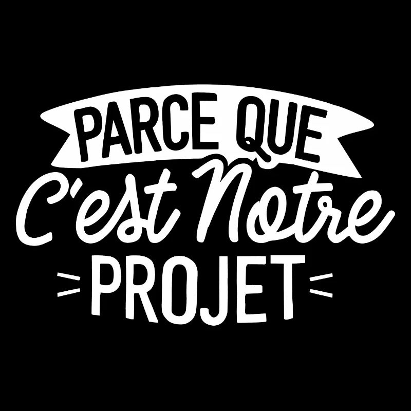 Parce que c'est notre projet