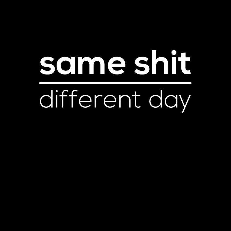 Same Shit - Different Day