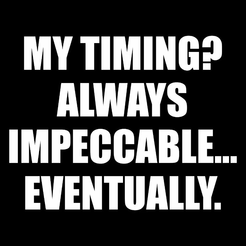 My Timing Always Impeccable Eventually