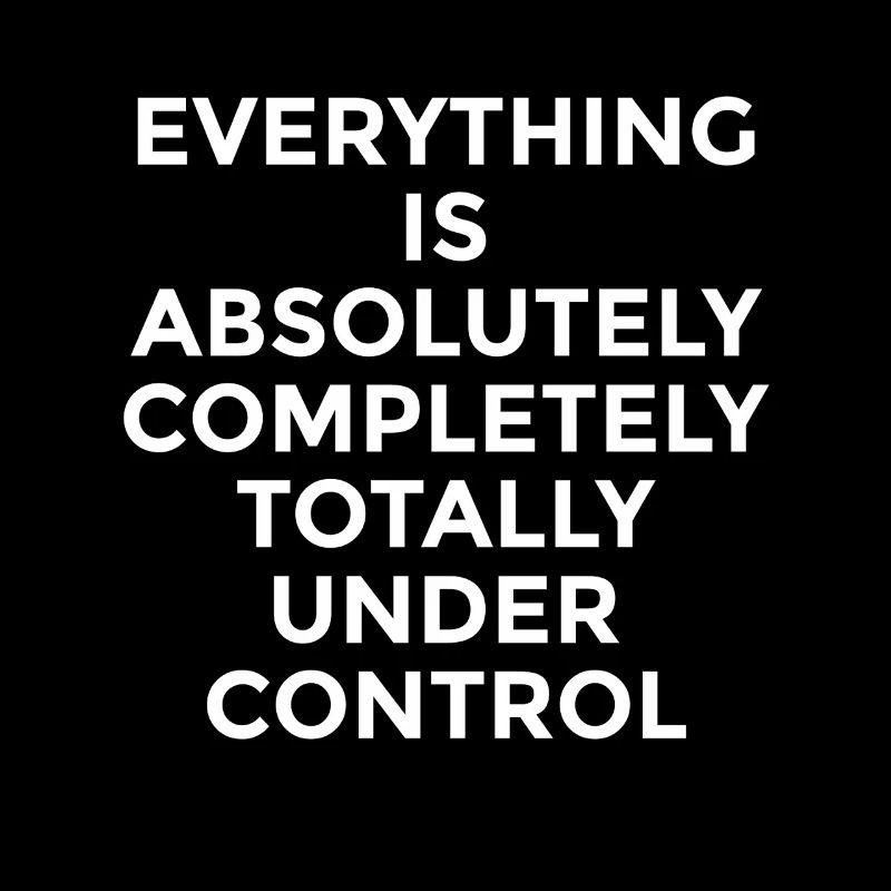 Everything Is Under Control – Funny Saying