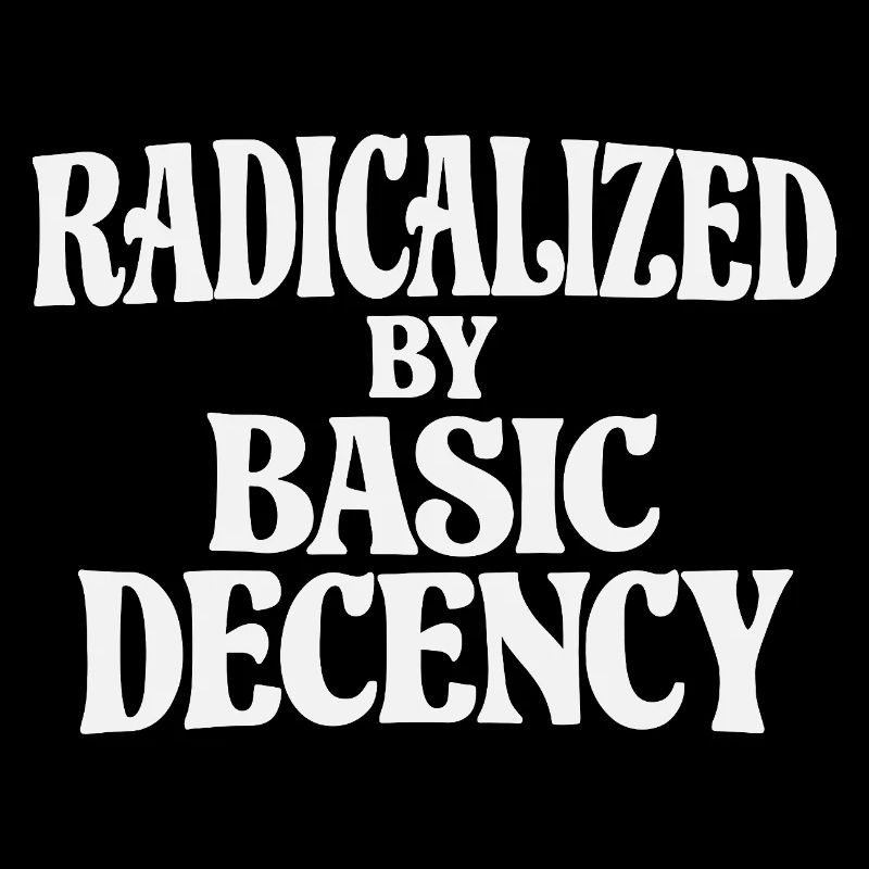 Radicalized by Basic Decency