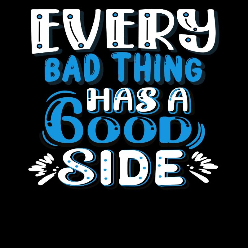 Every bad thing has a good side