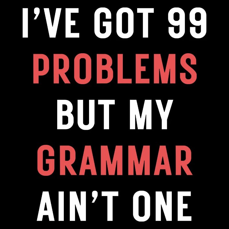 I've Got 99 Problems But My Grammar Ain't One