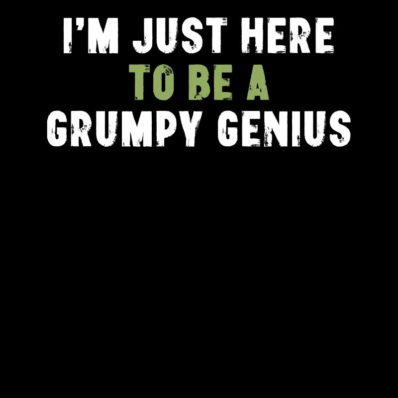 I'm Just Here To Be A Grumpy Genius Sarkasmus