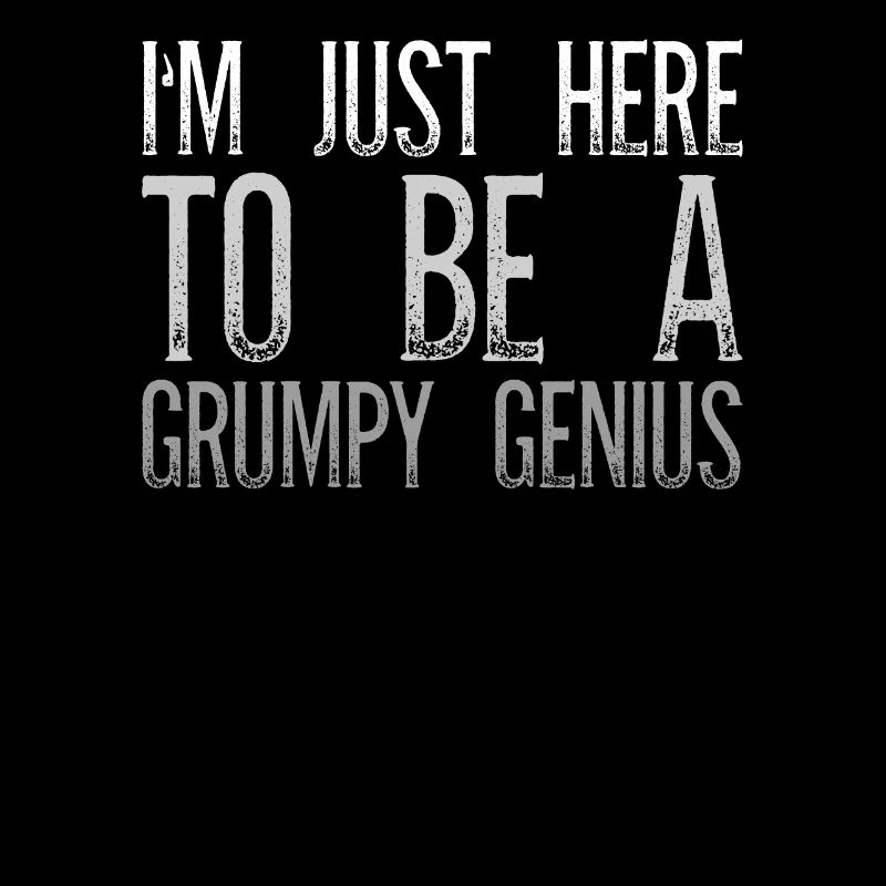 I'm Just Here To Be A Grumpy Genius Sarkasmus