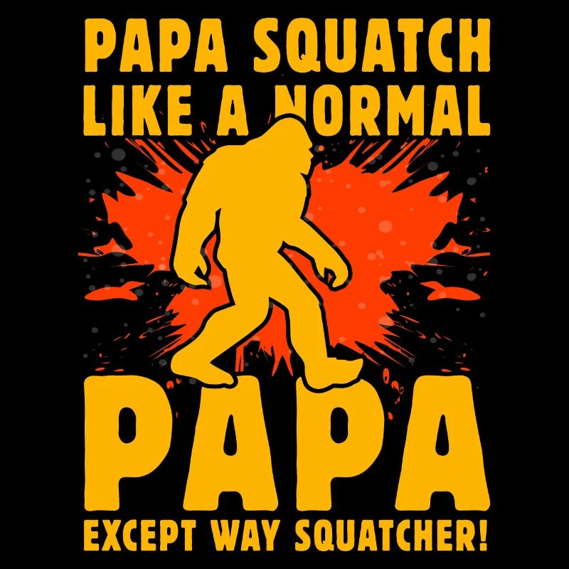 Papa Squatch like a normal Papa except way squatch