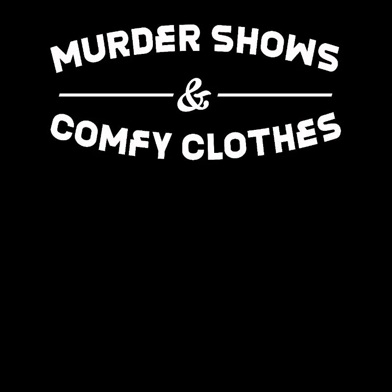 Murder Shows & Comfy Clothes Lover Design for