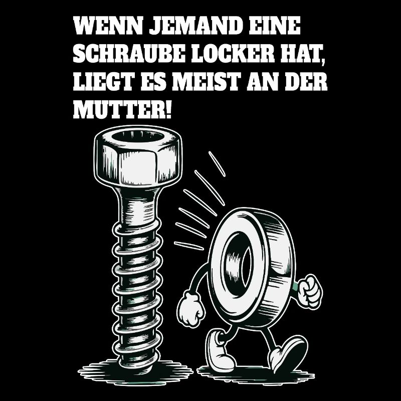 Wenn jemand eine Schraube locker hat Mutter Spruch