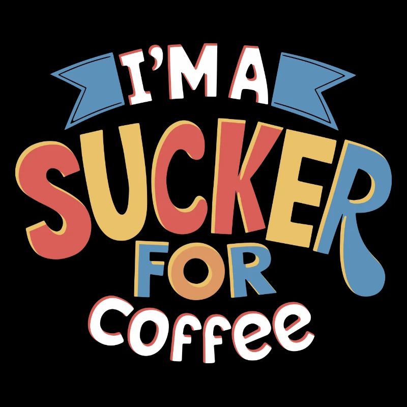 I'm A Sucker For Coffee Fun Typography Design