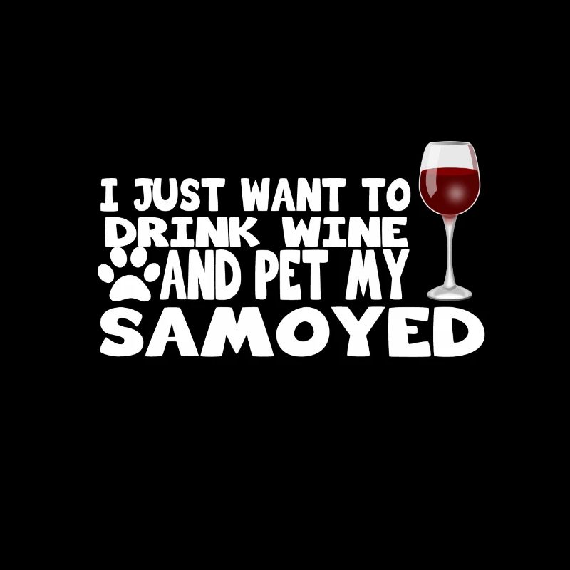 drink wine and pet my samoyed