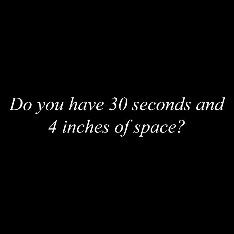 Avez-vous 30 secondes et 4 pouces d’espace ?
