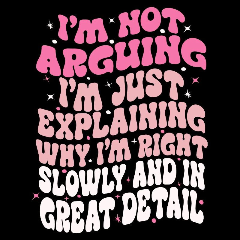 i'm not arguing i'm just explaining why i'm right