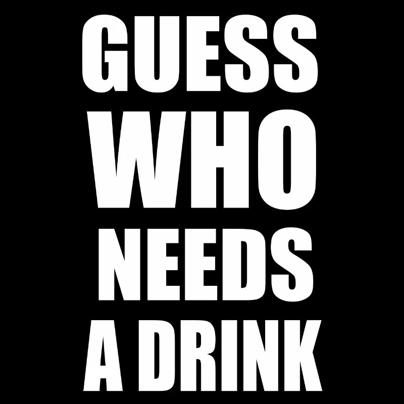 Guess who needs a drink