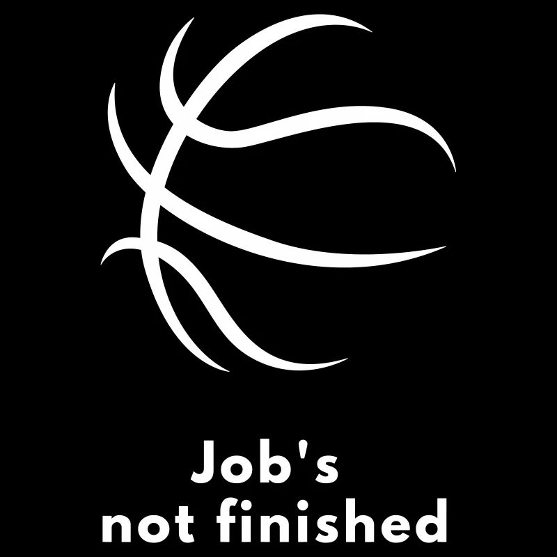 Job's not finished Diligence Commitment Dedication