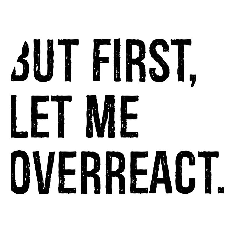 but first let me overreact