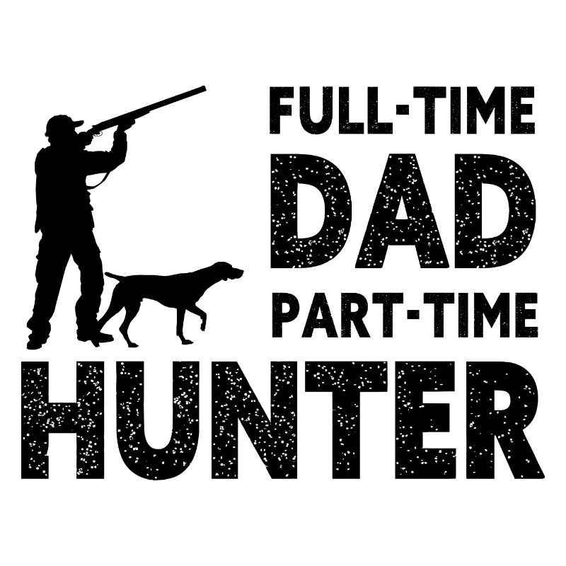 Full-Time Dad Part-Time Hunter – Dad Gift