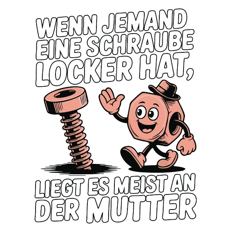 Wenn jemand eine Schraube locker hat Mutter Spruch