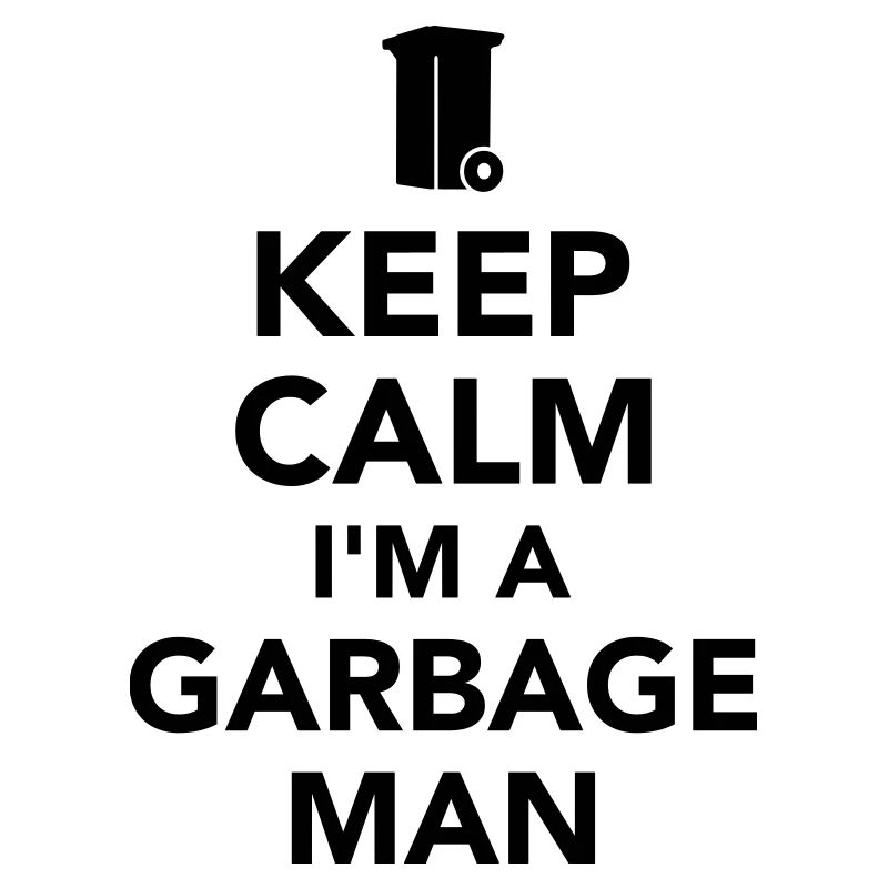 Keep calm I’m a garbage man