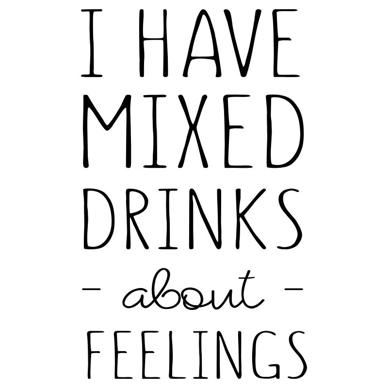 I Have Mixed Drinks About Feelings