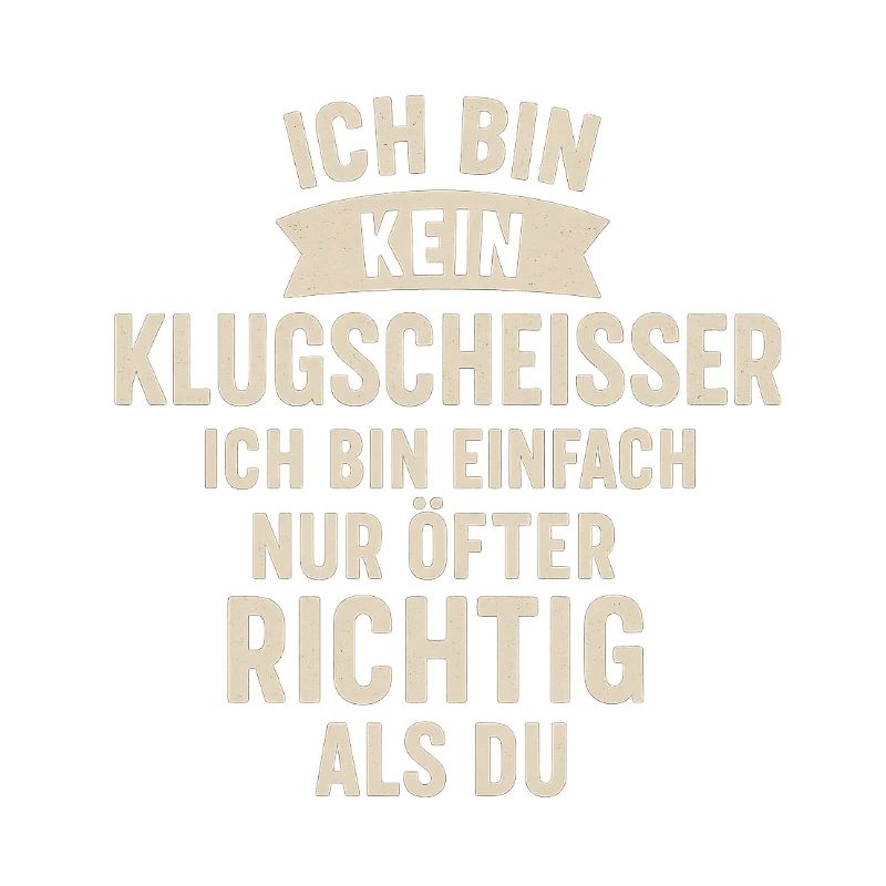 Ich bin kein Klugscheisser Spruch