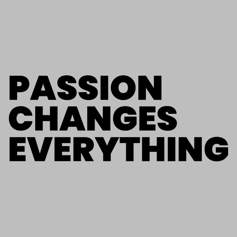 Passion changes everything