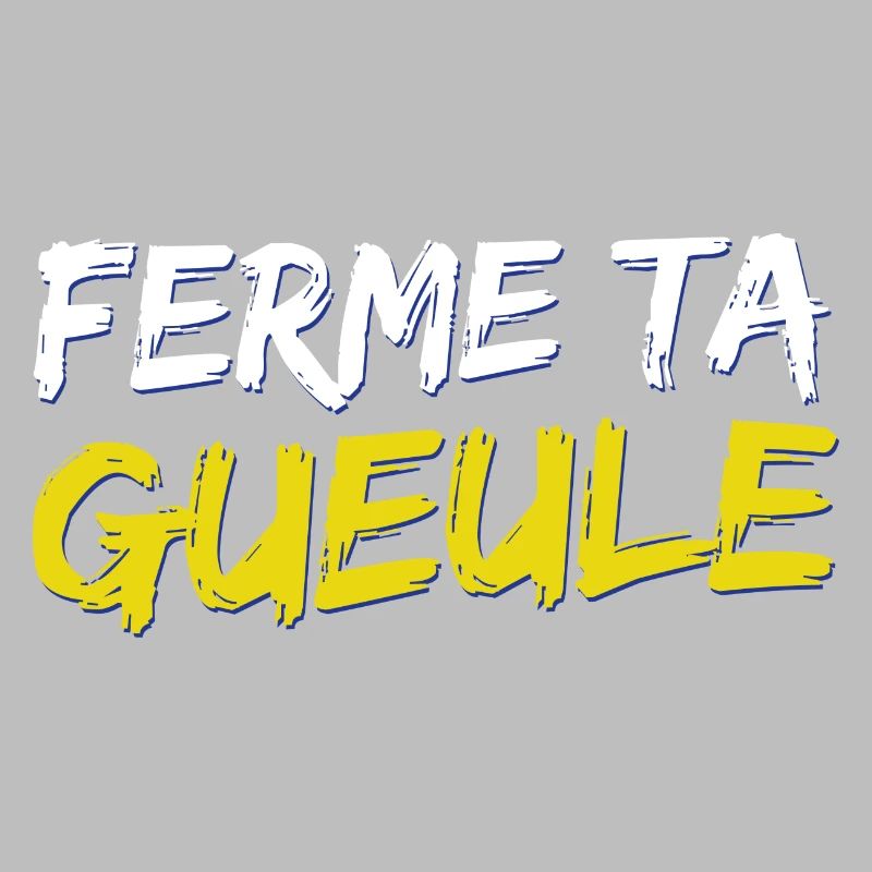 Ferme ta gueule