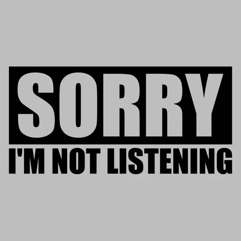 désolé de ne pas écouter