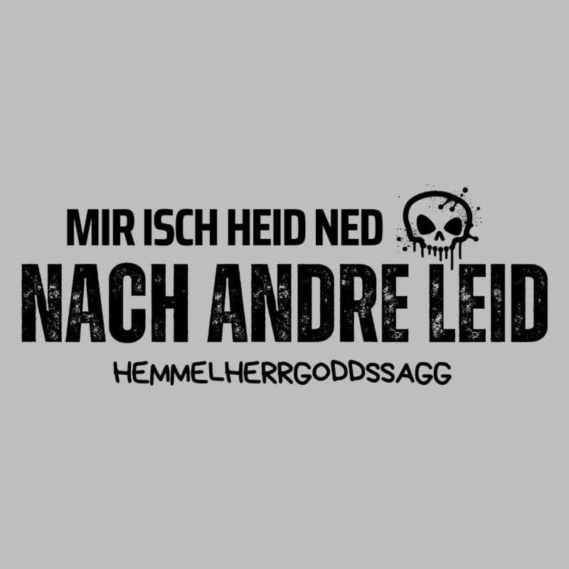 Mir isch heid ned nach andre Leid