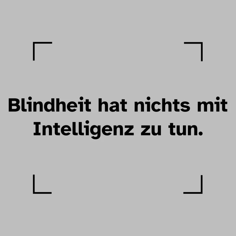 Blindheit hat nichts mit Intelligenz zu tun.