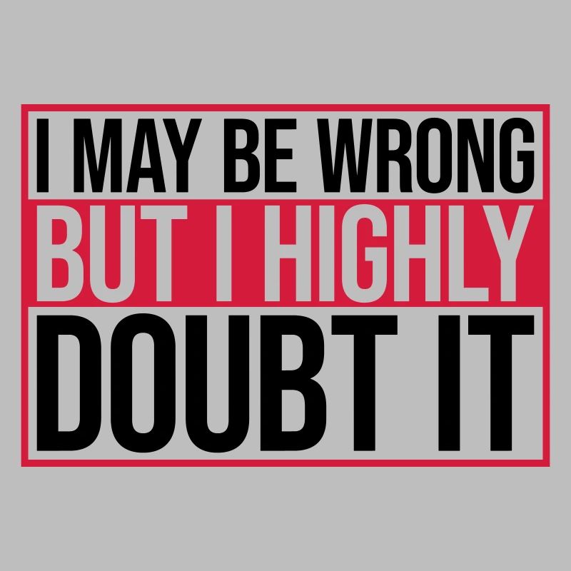 I may be wrong