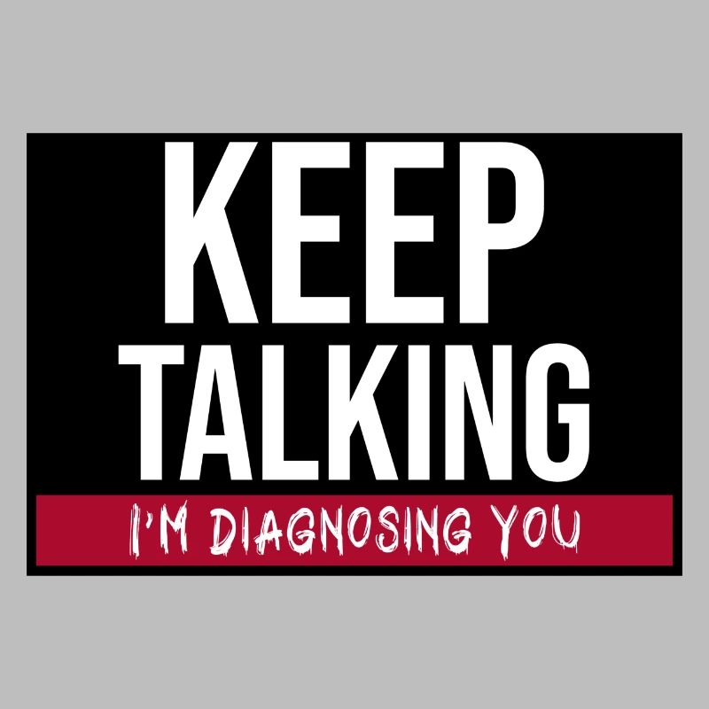 Keep Talking I´m Diagnosing You. Funny Therapist