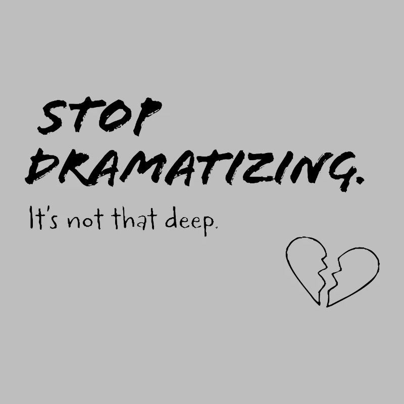 Stop Dramatising – It's Not That Deep