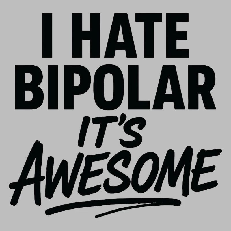 I Hate Bipolar Its Awesome