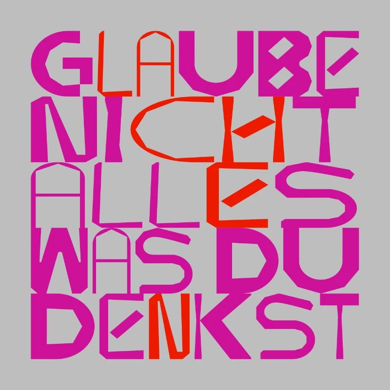 Glaube nicht alles, was du denkst - originell