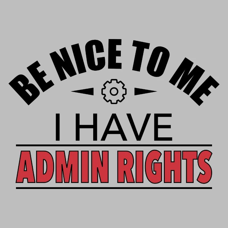 Be Nice I Have Admin Rights IT Funny Gift