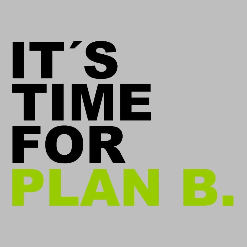 It is time for plan b . It's time for Plan B.