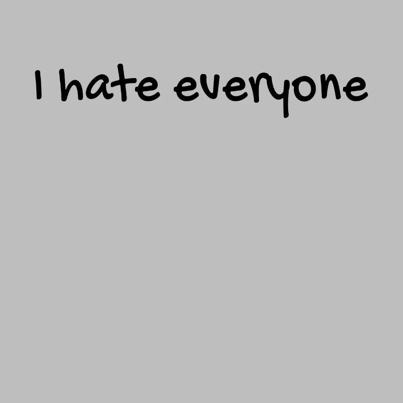I hate everyone