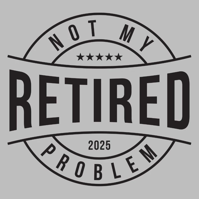 Retired Not My Problem 2025 Gift