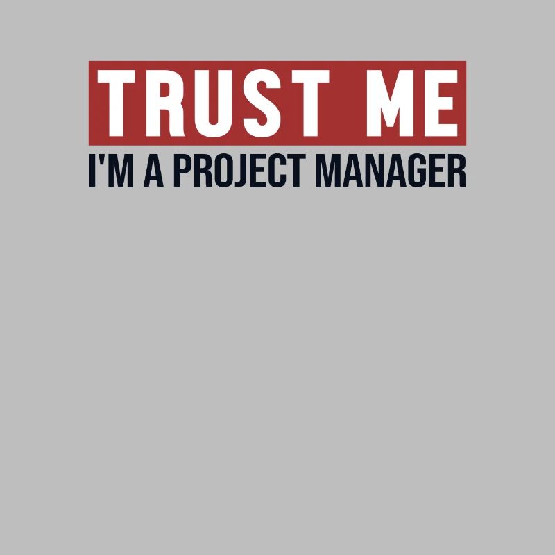 Trust Me I'm Project Manager Project Manager