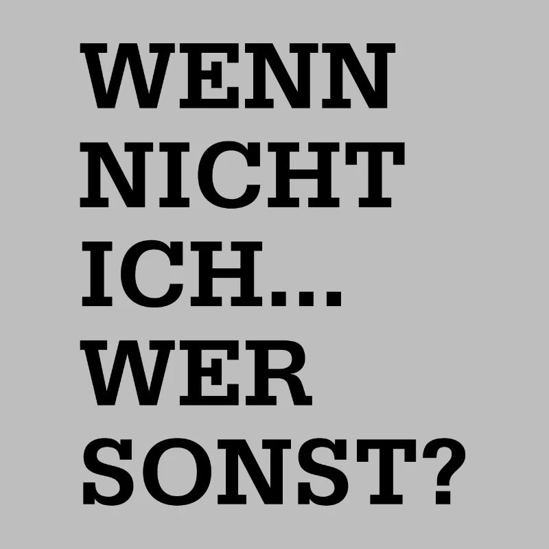 Wenn nicht ich wer sonst