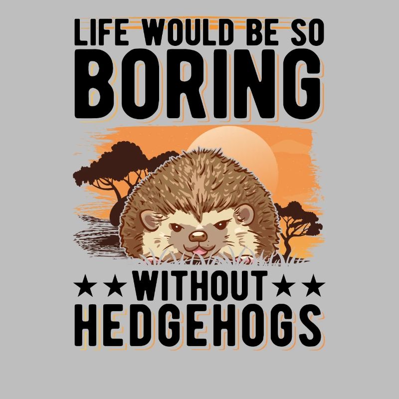 Life would be so boring without Hedgehogs Igel