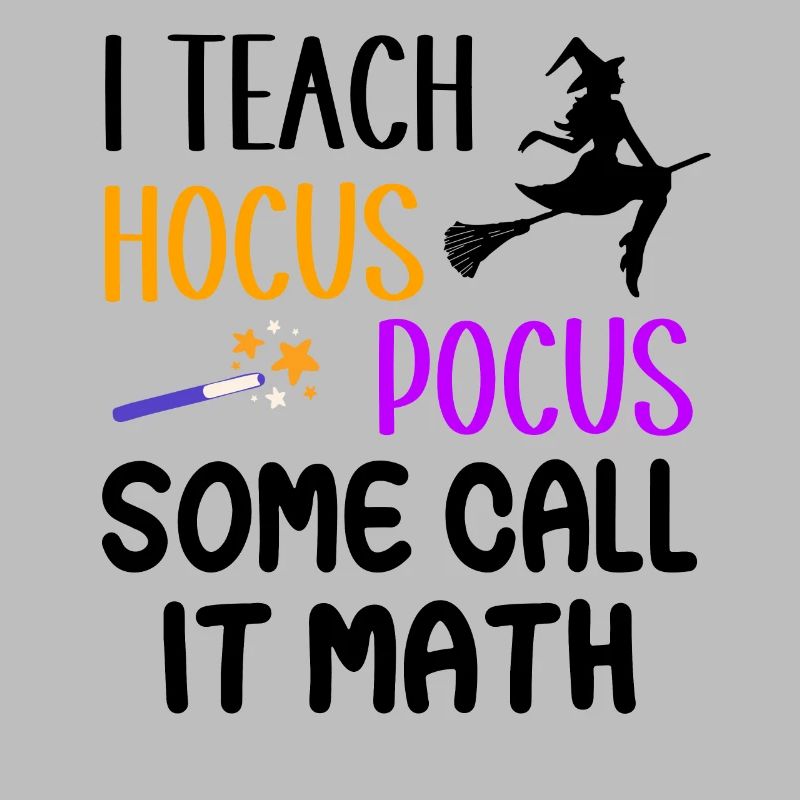I teach Hocus Pocus Some call it math - Witch