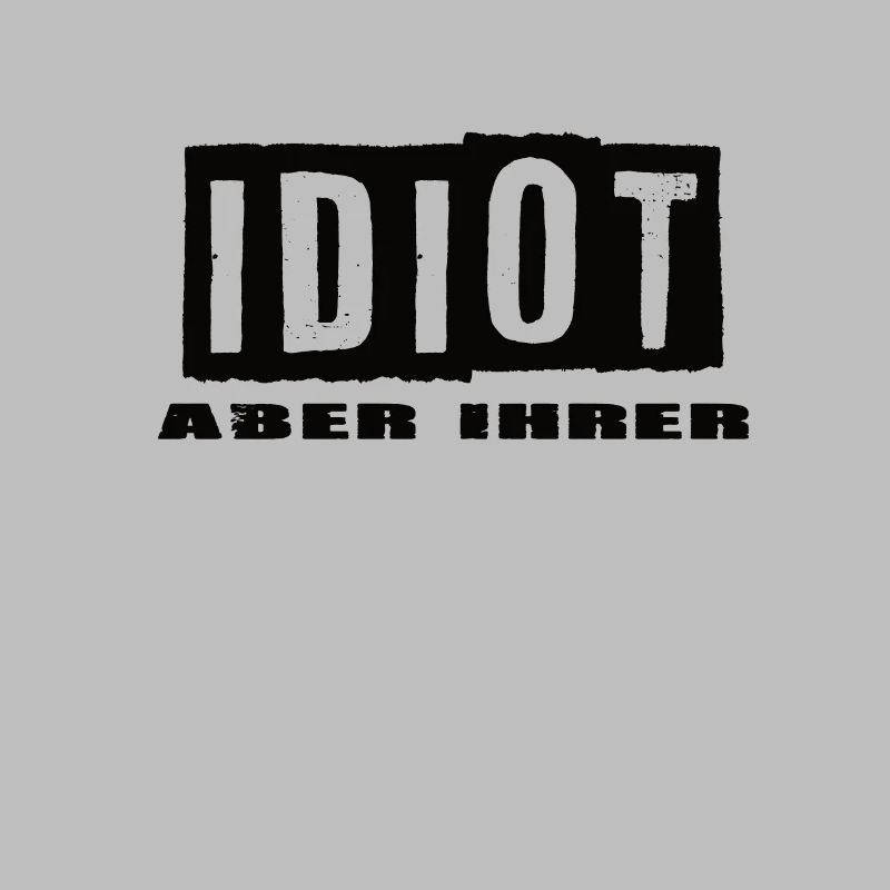 Idiot aber Ihrer