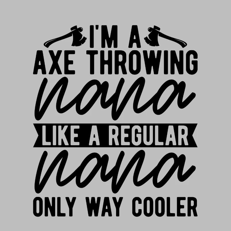 I'm An Axe Throwing Nana Woodworker Axe Thrower