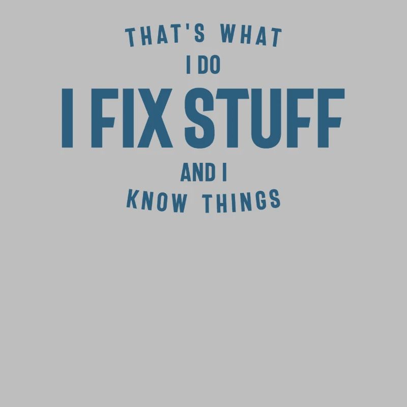 That's What I Do I Fix Stuff And I Know Things